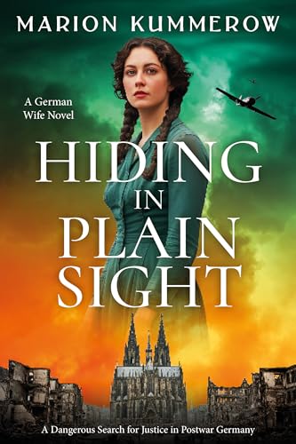 Hiding in Plain Sight - A German Wife Novel: A Dangerous Search for Justice in Postwar Germany (Escaping the Reich Book 4)