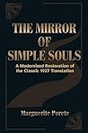 THE MIRROR OF SIMPLE SOULS: A Modern Restoration of Marguerite Porete’s Teachings on Releasing Fear, Letting Go of Control, and Resting in Divine Love THE MIRROR OF SIMPLE SOULS: A Modern Restoration of Marguerite Porete’s Teachings on Releasing Fear, Letting Go of Control, and Resting in Divine Love