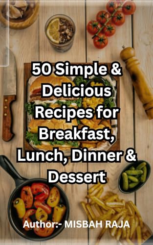 50 Simple & Delicious Recipes for Breakfast, Lunch, Dinner & Dessert: Everyday Home Cooking (Kindle Edition)