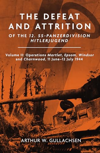 The Defeat and Attrition of the 12. SS-Panzerdivision Hitlerjugend: Volume II: Operations Martlet, Epsom, Windsor and Charnwood 11 June–12 July 1944 (Kindle Edition)