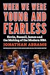 When We Were Young and Fearless: Kevin, Russell, James, and the Making of the Modern NBA When We Were Young and Fearless: Kevin, Russell, James, and the Making of the Modern NBA