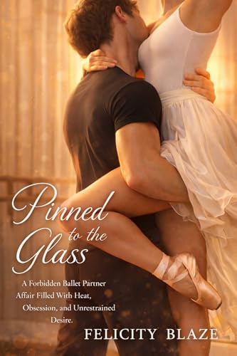 Pinned to the Glass: A Forbidden Ballet Partner Affair Filled With Heat, Obsession, and Unrestrained Desire (Kindle Edition)