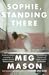 Sophie, Standing There by Meg Mason