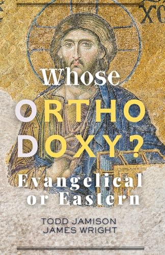 Whose Orthodoxy? Evangelical or Eastern: Testing the Traditions, Resting in Christ (Kindle Edition)