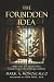 The Forbidden Idea: Hidden Truths About Individual Liberty, Economic Freedom, Political Philosophy, and History