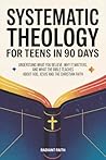 Systematic Theology for Teens in 90 Days: Understand What You Believe, Why It Matters, and What the Bible Teaches About God, Jesus, and the Christian Faith