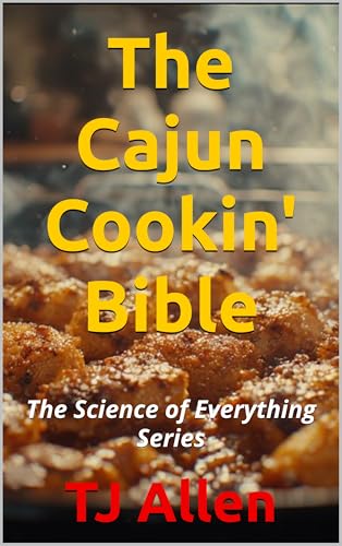 The Cajun Cookin' Bible: The Science of Everything Series (Kindle Edition)