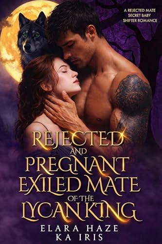 Rejected and Pregnant Exiled Mate of the Lycan King: A Rejected Mate Secret Baby Shifter Romance (Possessive Small Town Alpha Kings Book 6)