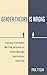 Gender Theory Is Wrong: A G...