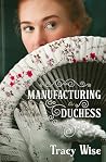 Manufacturing a Duchess: A Novel of the Regency Era