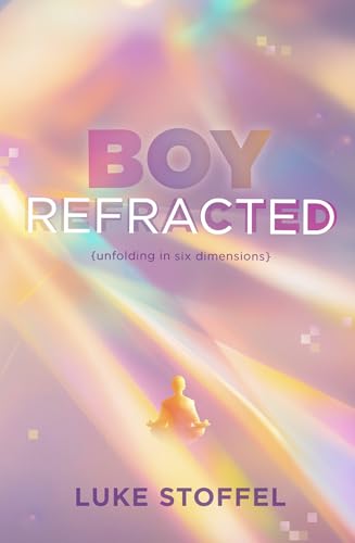 Boy, Refracted: Unfolding in Six Dimensions (The Warboy Chronicles)