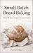 Small Batch Bread Baking: Q...