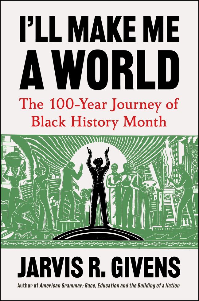 I'll Make Me a World: The 100-Year Journey of Black History Month (Hardcover)
