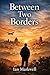 Between Two Borders by Ian Markwell