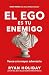 El ego es tu enemigo: Vence a tu mayor adversario