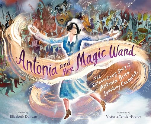 Antonia and Her Magic Wand: The Extraordinary Story of Antonia Brico, Symphony Conductor (Kindle Edition)