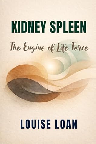 Kidney and Spleen The Engine of Life Force: The Center of Vital Energy Regulation (FEMININE VITALITY CODE)