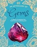An Anthology of Gems: A Collection of Gemstones from Buried Treasures to Glittering Jewels