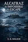 ALCATRAZ IS IMPOSSIBLE TO ESCAPE: A Psychological Escape Thriller ALCATRAZ IS IMPOSSIBLE TO ESCAPE: A Psychological Escape Thriller