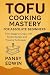 TOFU COOKING MASTERY FOR ABSOLUTE BEGINNERS  by Pansy Edwin