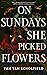 On Sundays She Picked Flowers