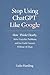 Stop Using ChatGPT Like Google : How to Think Clearly, Solve Everyday Problems, and Get Useful Answers Without AI Hype