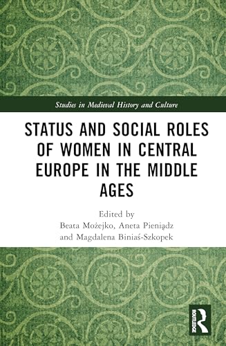 Status and Social Roles of Women in Central Europe in the Middle Ages (Studies in Medieval History and Culture)