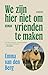 We zijn hier niet om vrienden te maken by Emma van den  Berg