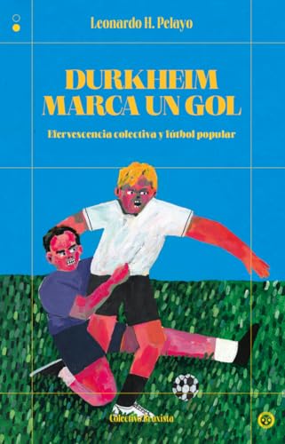 Durkheim marca un gol: Efervescencia colectiva y fútbol popular (Paperback)