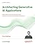 Architecting Generative AI Applications: Build, deploy, and scale production-ready GenAI systems with LLMOps best practices