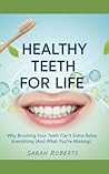 Healthy Teeth for Life: Why Brushing Your Teeth Can't Solve Everything (And What You're Missing)