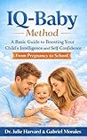 IQ‑Baby Method: A Basic Guide to Boosting Your Child's Intelligence and Self-Confidence, From Pregnancy to School IQ‑Baby Method: A Basic Guide to Boosting Your Child's Intelligence and Self-Confidence, From Pregnancy to School