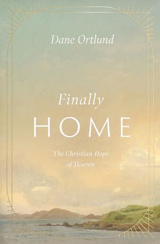 Finally Home: The Christian Hope of Heaven (Hardcover)