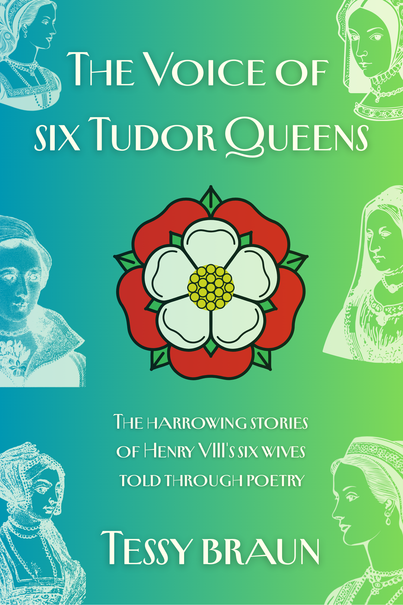 The Voice of Six Tudor Queens: The harrowing stories of Henry VIII's six wives told through poetry