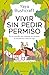 Vivir sin pedir permiso: En un mundo que impone las normas, la insumisión será un lujo (Spanish Edition)