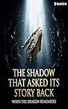 The Shadow That Asked For Its Story Back: When The Dragon Remembers (VOLUMUL I -THE SHADOW THAT ASKED FOR ITS STORY BACK Book 1)