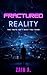 Fractured Reality: The Trut...