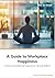 A GUIDE TO WORKPLACE HAPPINESS by Ton de Graaf