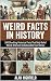 Weird Facts In History  by Alan Highfield