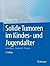 Solide Tumoren im Kindes- und Jugendalter: Grundlagen - Diagnostik - Therapie (German Edition)