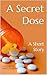 A Secret Dose by Nannette Kreitzman