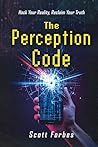 The Perception Code: Hack Your Reality, Reclaim Your Truth