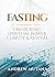 Fasting: Unlocking spiritual power, clarity and revival