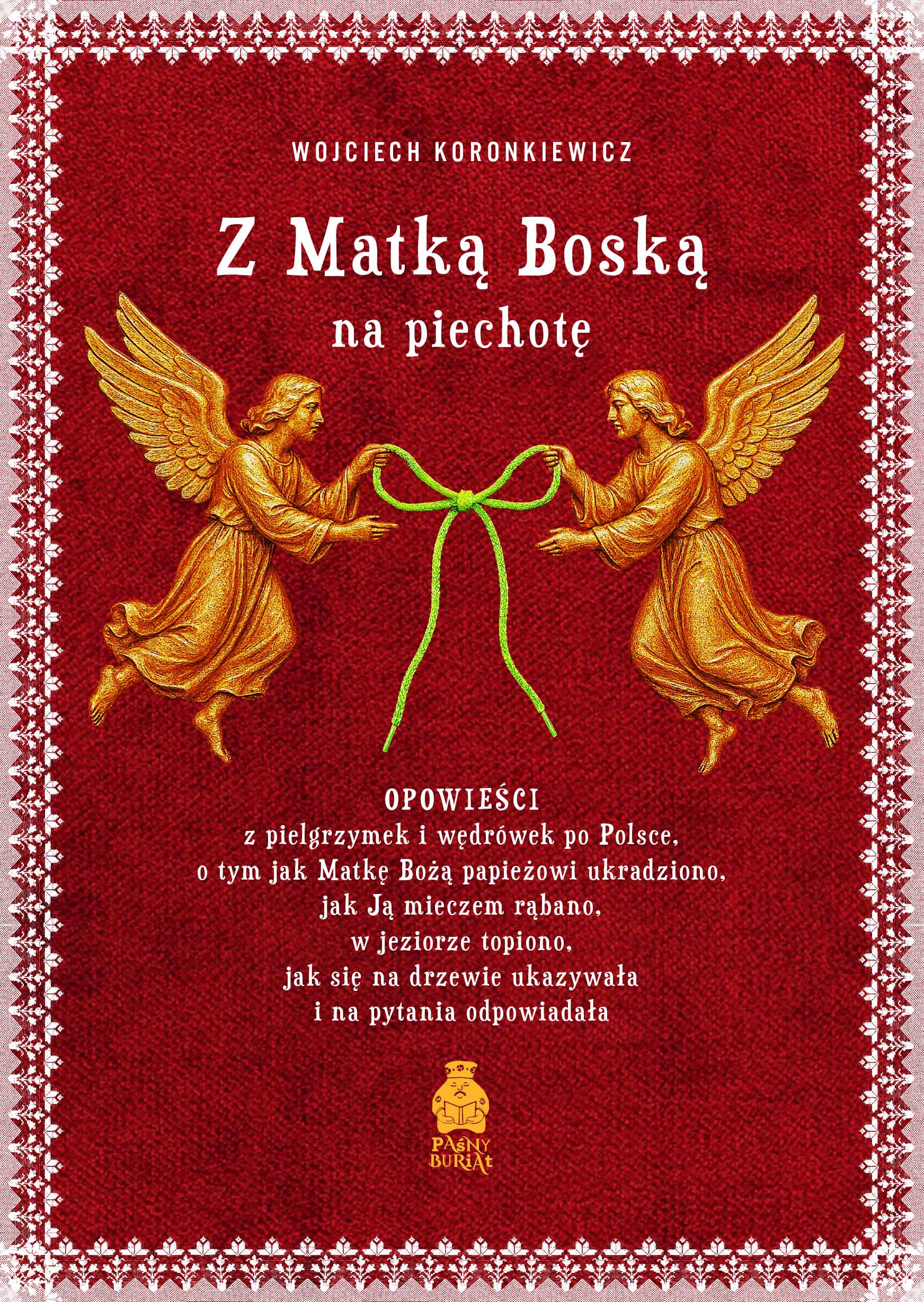 Z Matką Boską na piechotę: Opowieści z pielgrzymek i wędrówek po Polsce, o tym jak Matkę Bożą papieżowi ukradziono, jak Ją mieczem rąbano, w jeziorze topiono, jak się na drzewie ukazywała i na pytania odpowiadała