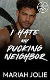 I Hate My Pucking Neighbor by Mariah Jolie