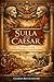Sulla and Caesar by Charles River Editors