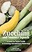 Zucchini and Summer Squash:...