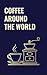 COFFEE AROUND THE WORLD by D. Prior