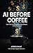 AI Before Coffee by Afreen Rahat