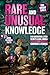 Rare and Unusual Knowledge ...